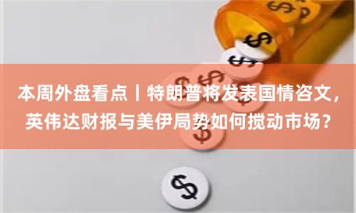 本周外盘看点丨特朗普将发表国情咨文，英伟达财报与美伊局势如何搅动市场？