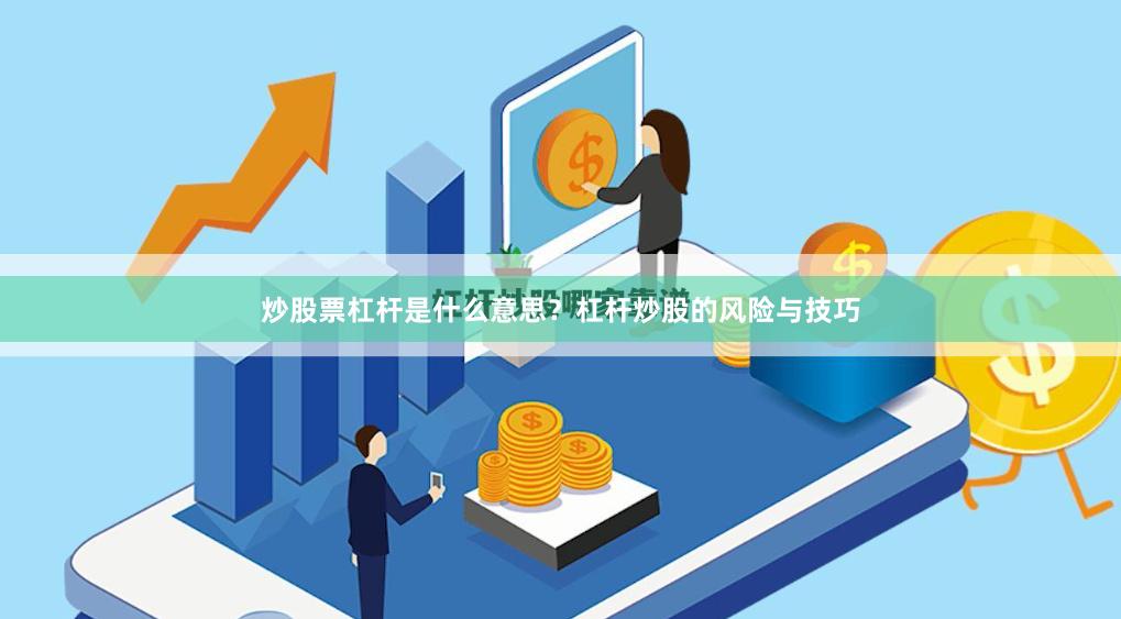炒股票杠杆是什么意思？杠杆炒股的风险与技巧