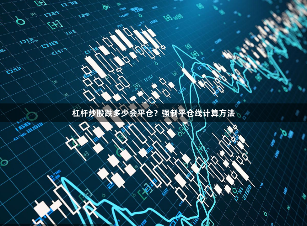 杠杆炒股跌多少会平仓？强制平仓线计算方法