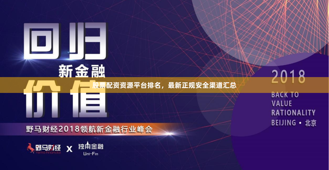 股票配资资源平台排名，最新正规安全渠道汇总